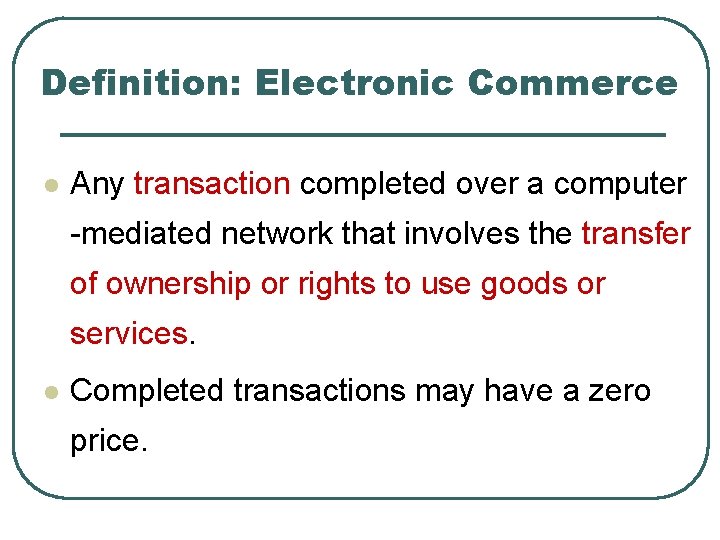 Definition: Electronic Commerce l Any transaction completed over a computer -mediated network that involves