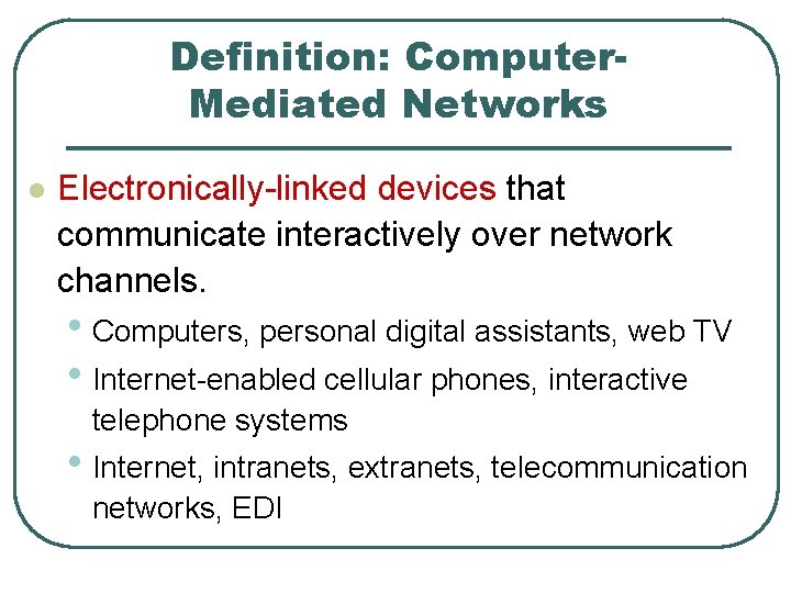 Definition: Computer. Mediated Networks l Electronically-linked devices that communicate interactively over network channels. •