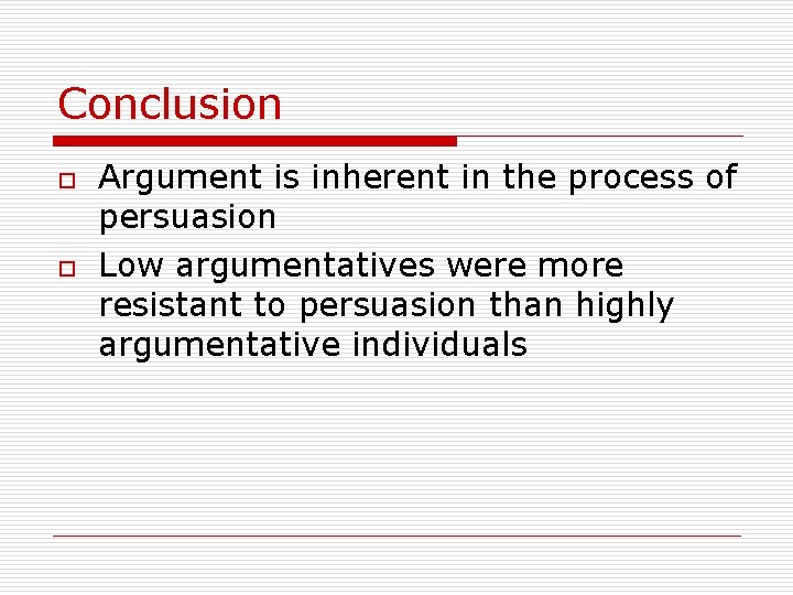 Conclusion o o Argument is inherent in the process of persuasion Low argumentatives were