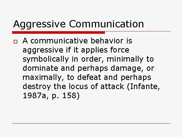 Aggressive Communication o A communicative behavior is aggressive if it applies force symbolically in