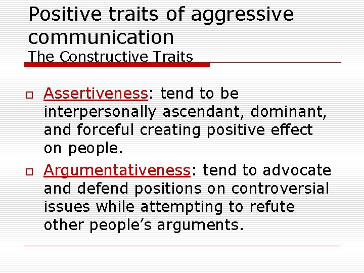 Positive traits of aggressive communication The Constructive Traits o o Assertiveness: tend to be