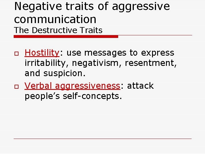 Negative traits of aggressive communication The Destructive Traits o o Hostility: use messages to