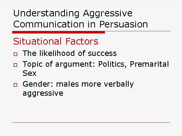 Understanding Aggressive Communication in Persuasion Situational Factors o o o The likelihood of success