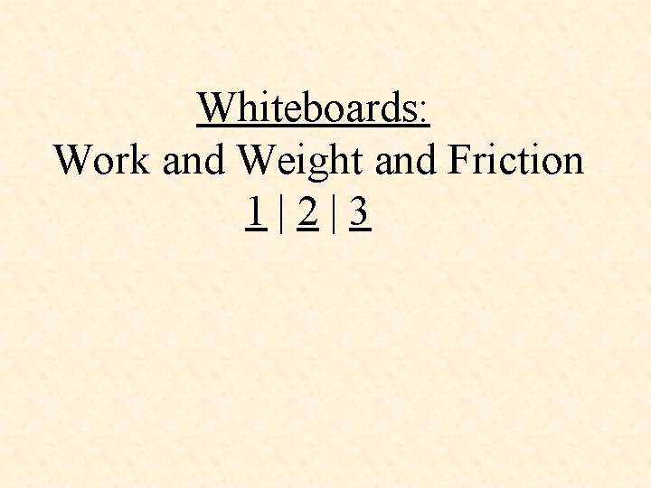 Whiteboards: Work and Weight and Friction 1|2|3 