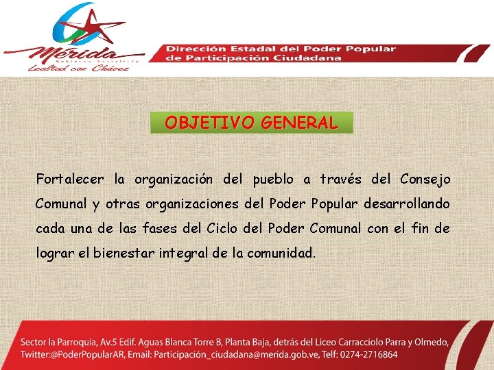 OBJETIVO GENERAL Fortalecer la organización del pueblo a través del Consejo Comunal y otras