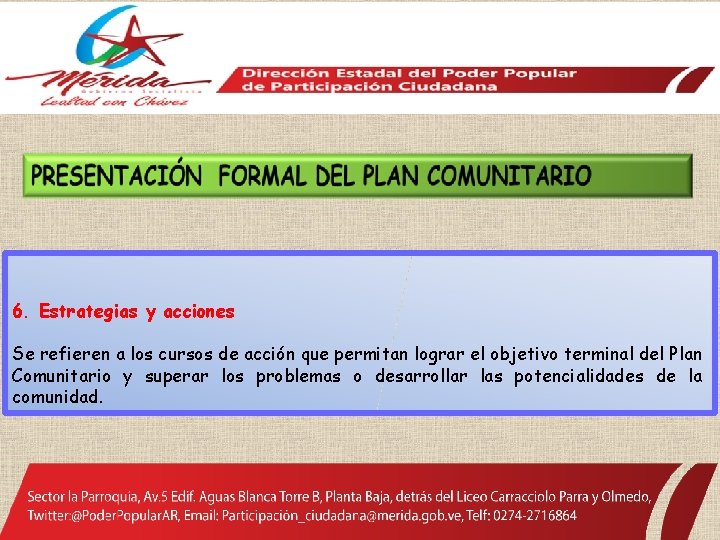 6. Estrategias y acciones Se refieren a los cursos de acción que permitan lograr