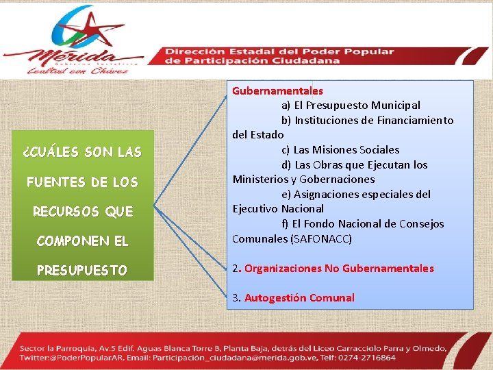 COMPONEN EL Gubernamentales a) El Presupuesto Municipal b) Instituciones de Financiamiento del Estado c)