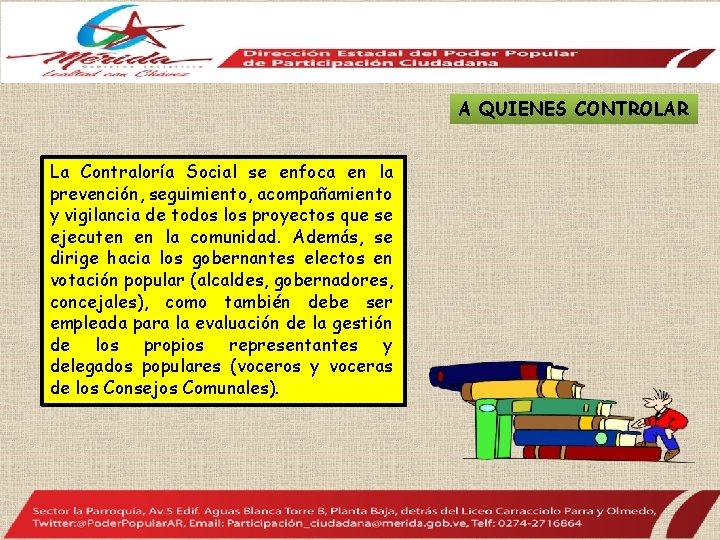 A QUIENES CONTROLAR La Contraloría Social se enfoca en la prevención, seguimiento, acompañamiento y