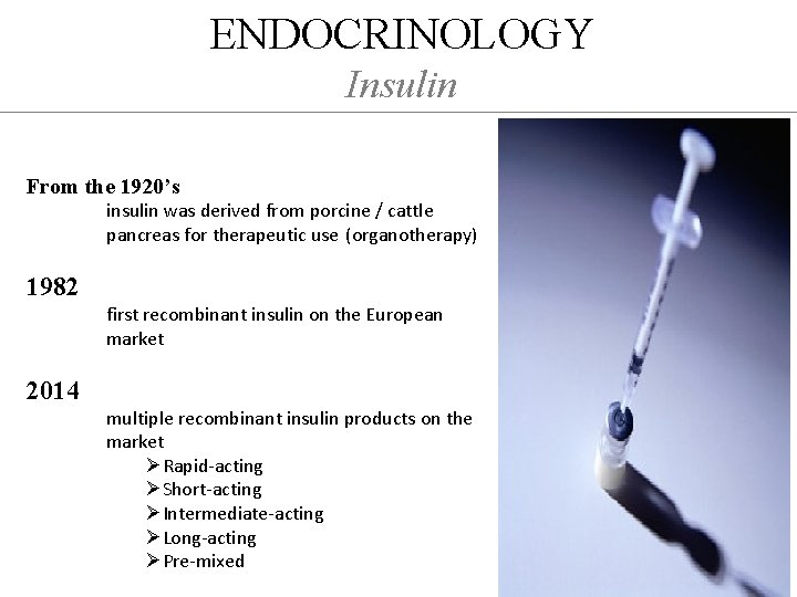 ENDOCRINOLOGY Insulin From the 1920’s insulin was derived from porcine / cattle pancreas for