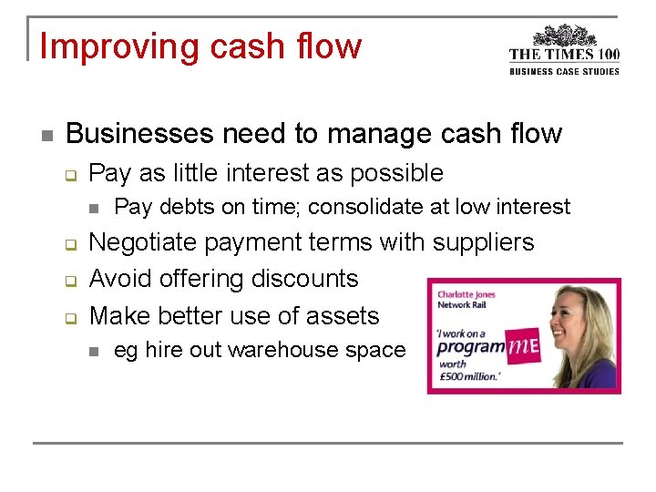 Improving cash flow n Businesses need to manage cash flow q Pay as little
