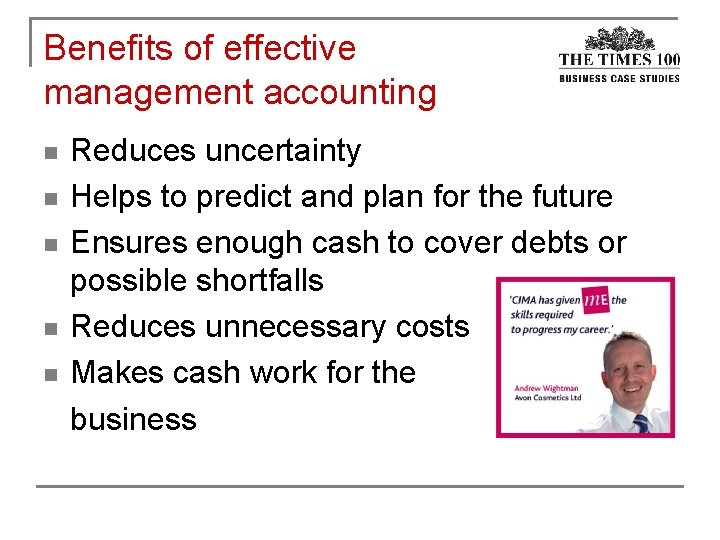 Benefits of effective management accounting n n n Reduces uncertainty Helps to predict and