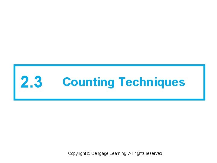 2. 3 Counting Techniques Copyright © Cengage Learning. All rights reserved. 