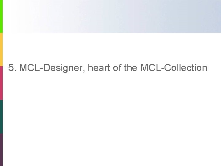 5. MCL-Designer, heart of the MCL-Collection 