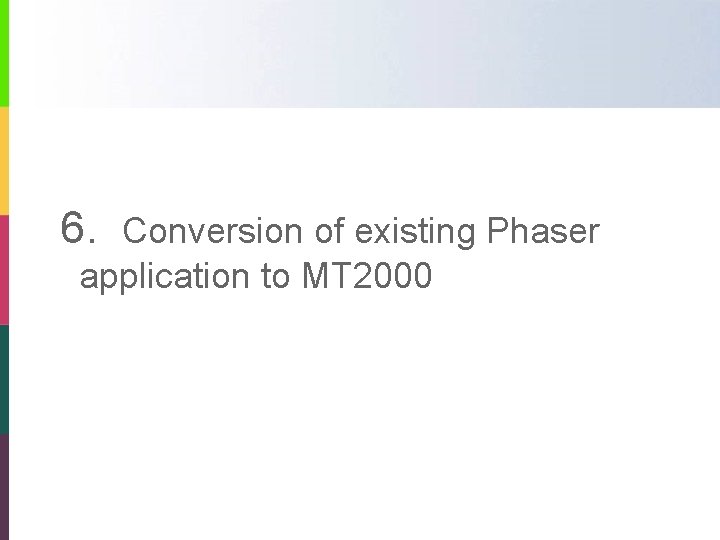 6. Conversion of existing Phaser application to MT 2000 