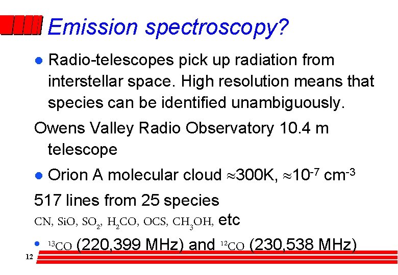 Emission spectroscopy? l Radio-telescopes pick up radiation from interstellar space. High resolution means that