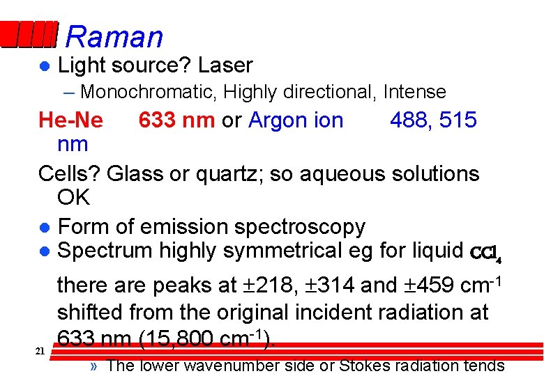 Raman l Light source? Laser – Monochromatic, Highly directional, Intense He-Ne 633 nm or