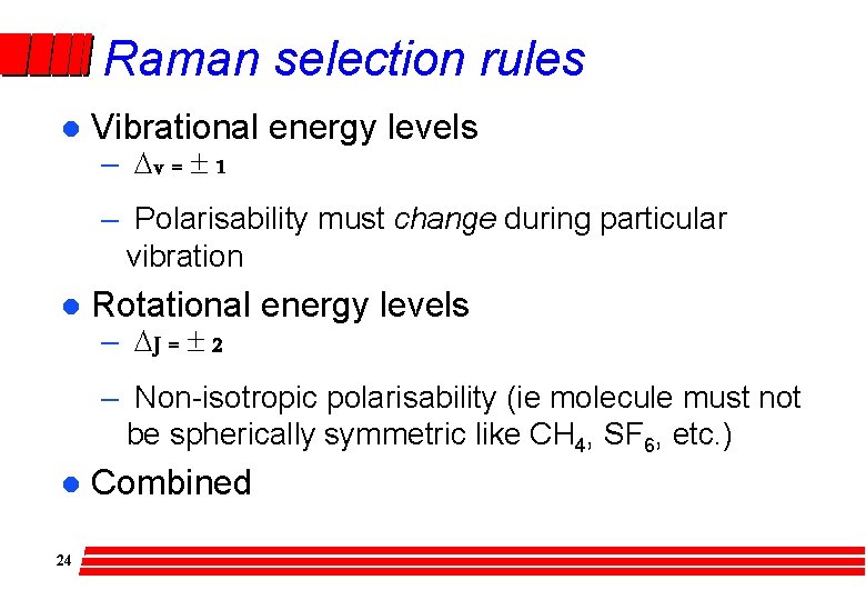 Raman selection rules l Vibrational energy levels – Dv = ± 1 – Polarisability