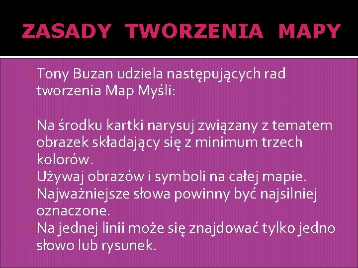 ZASADY TWORZENIA MAPY �Tony Buzan udziela następujących rad tworzenia Map Myśli: �Na środku kartki