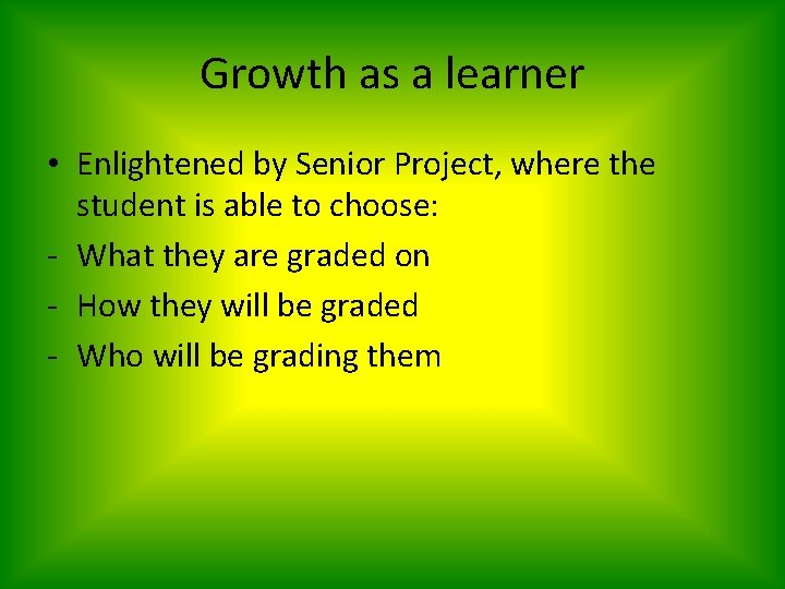 Growth as a learner • Enlightened by Senior Project, where the student is able