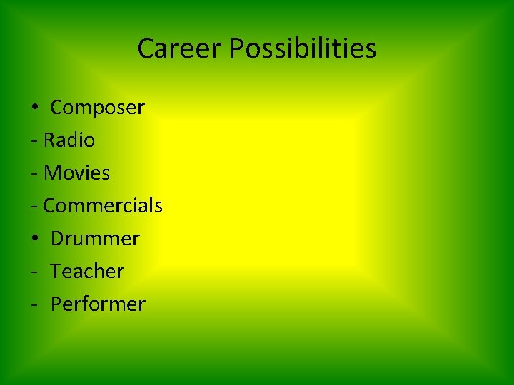 Career Possibilities • Composer - Radio - Movies - Commercials • Drummer - Teacher