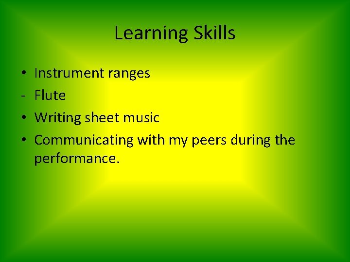 Learning Skills • • • Instrument ranges Flute Writing sheet music Communicating with my