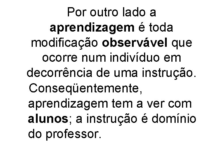 Por outro lado a aprendizagem é toda modificação observável que ocorre num indivíduo em