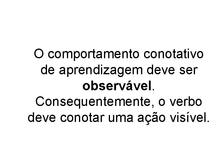 O comportamento conotativo de aprendizagem deve ser observável. Consequentemente, o verbo deve conotar uma