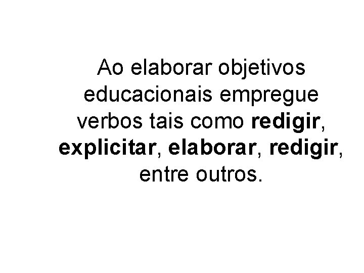 Ao elaborar objetivos educacionais empregue verbos tais como redigir, explicitar, elaborar, redigir, entre outros.