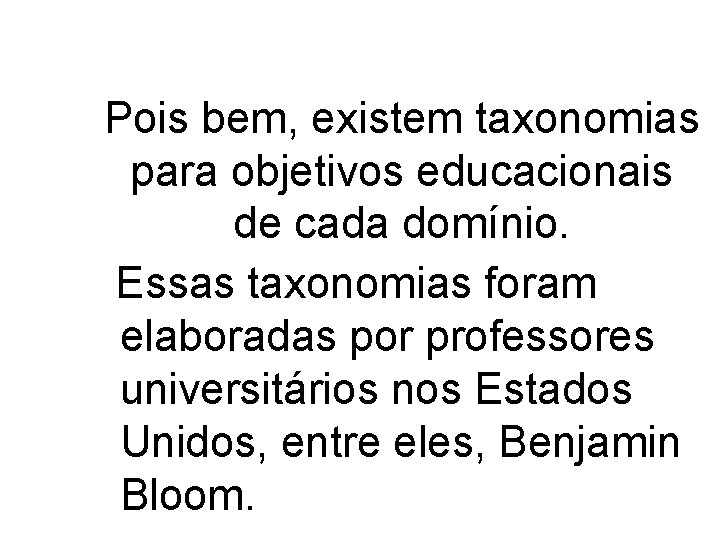 Pois bem, existem taxonomias para objetivos educacionais de cada domínio. Essas taxonomias foram elaboradas