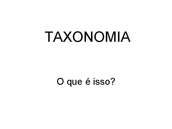 TAXONOMIA O que é isso? 