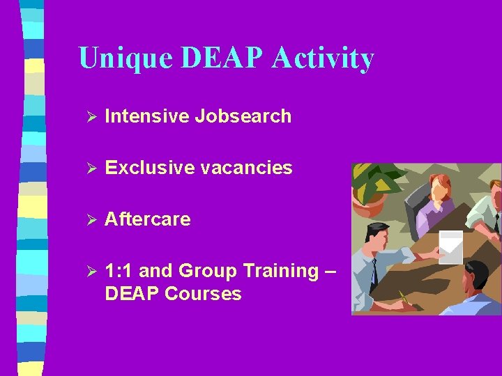 Unique DEAP Activity Ø Intensive Jobsearch Ø Exclusive vacancies Ø Aftercare Ø 1: 1