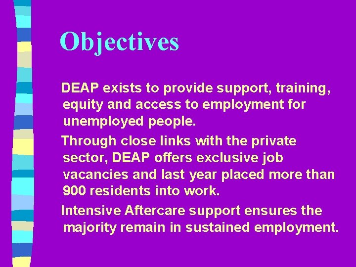 Objectives DEAP exists to provide support, training, equity and access to employment for unemployed