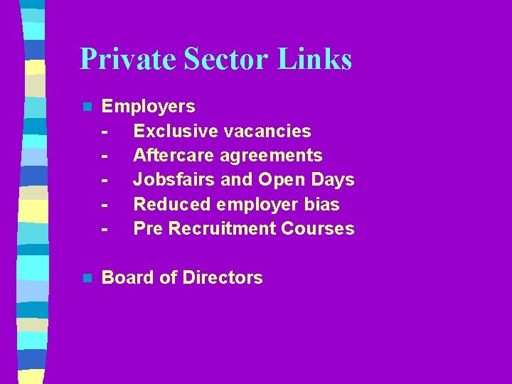 Private Sector Links n Employers - Exclusive vacancies - Aftercare agreements - Jobsfairs and