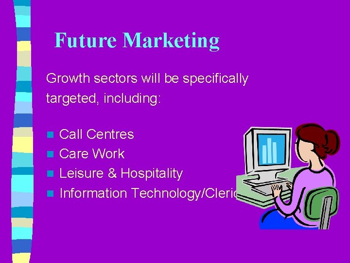 Future Marketing Growth sectors will be specifically targeted, including: Call Centres n Care Work