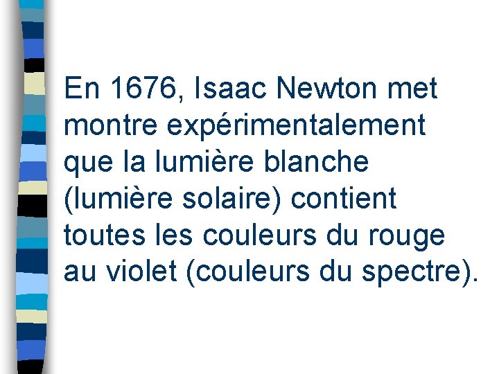 En 1676, Isaac Newton met montre expérimentalement que la lumière blanche (lumière solaire) contient