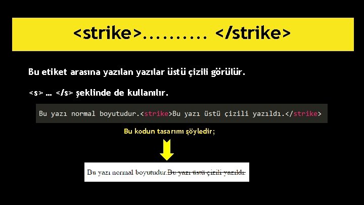 <strike>. . </strike> Bu etiket arasına yazılan yazılar üstü çizili görülür. <s> … </s>