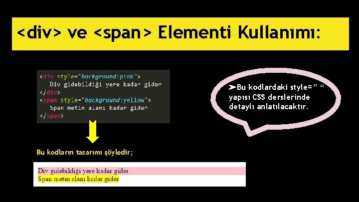 <div> ve <span> Elementi Kullanımı: ➤Bu kodlardaki style=” “ yapısı CSS derslerinde detaylı anlatılacaktır.