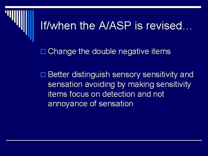 If/when the A/ASP is revised… o Change the double negative items o Better distinguish