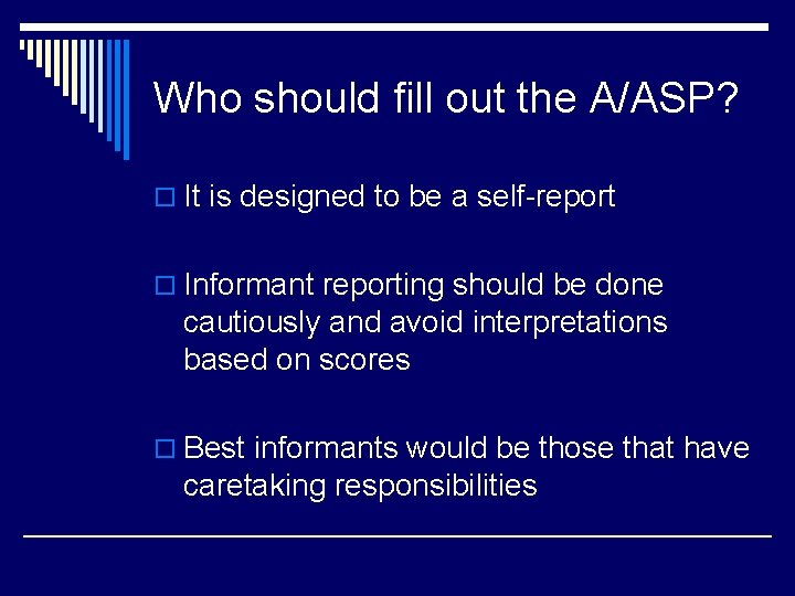 Who should fill out the A/ASP? o It is designed to be a self-report