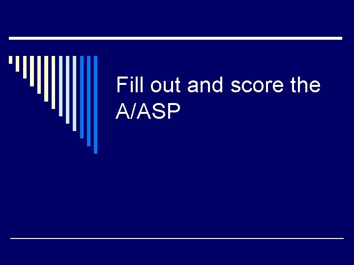 Fill out and score the A/ASP 