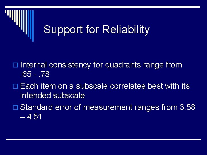 Support for Reliability o Internal consistency for quadrants range from . 65 -. 78