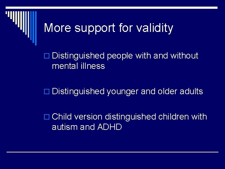 More support for validity o Distinguished people with and without mental illness o Distinguished