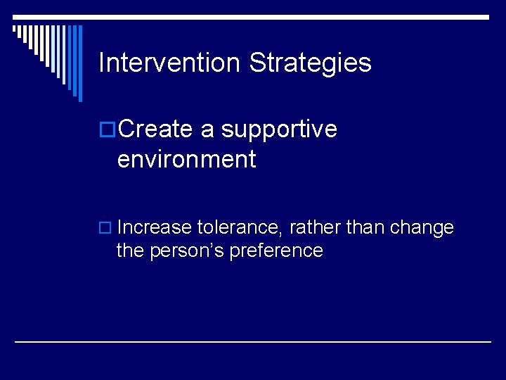 Intervention Strategies o. Create a supportive environment o Increase tolerance, rather than change the