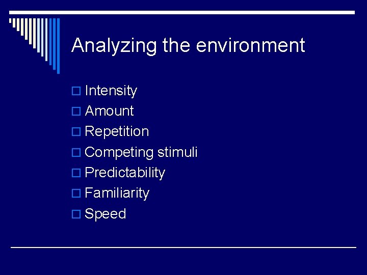 Analyzing the environment o Intensity o Amount o Repetition o Competing stimuli o Predictability
