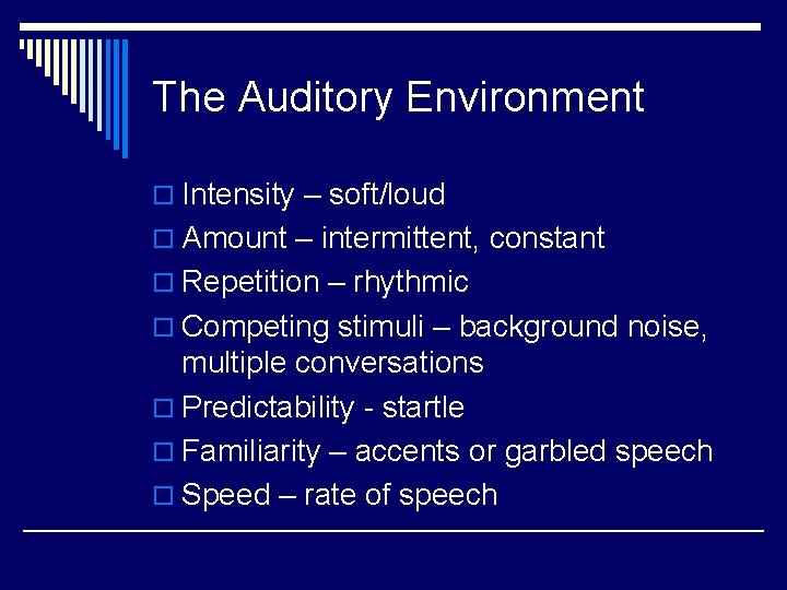 The Auditory Environment o Intensity – soft/loud o Amount – intermittent, constant o Repetition