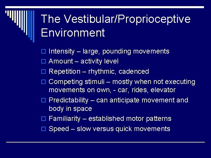 The Vestibular/Proprioceptive Environment o Intensity – large, pounding movements o Amount – activity level