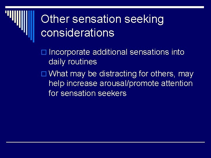 Other sensation seeking considerations o Incorporate additional sensations into daily routines o What may