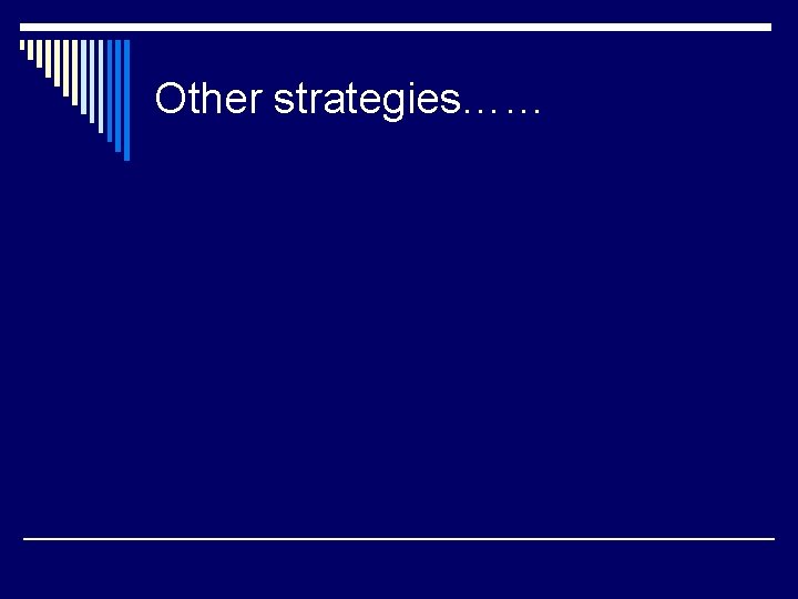 Other strategies…… 