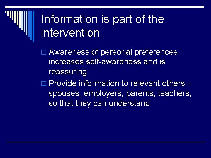 Information is part of the intervention o Awareness of personal preferences increases self-awareness and
