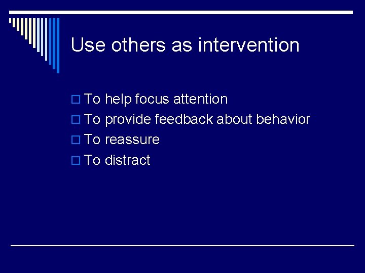 Use others as intervention o To help focus attention o To provide feedback about